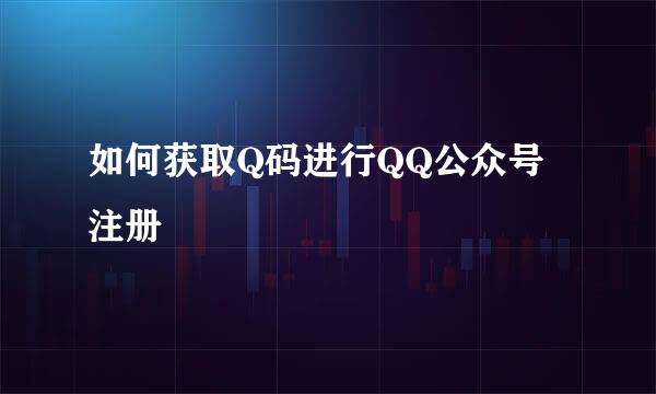 如何获取Q码进行QQ公众号注册
