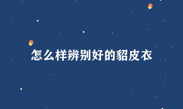 怎么样辨别好的貂皮衣
