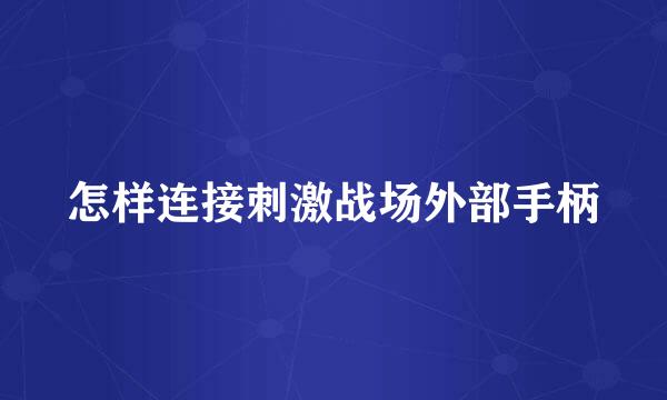 怎样连接刺激战场外部手柄