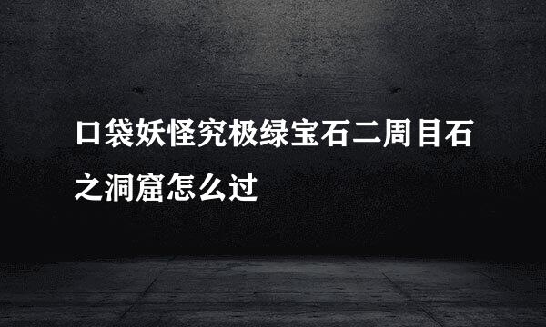 口袋妖怪究极绿宝石二周目石之洞窟怎么过