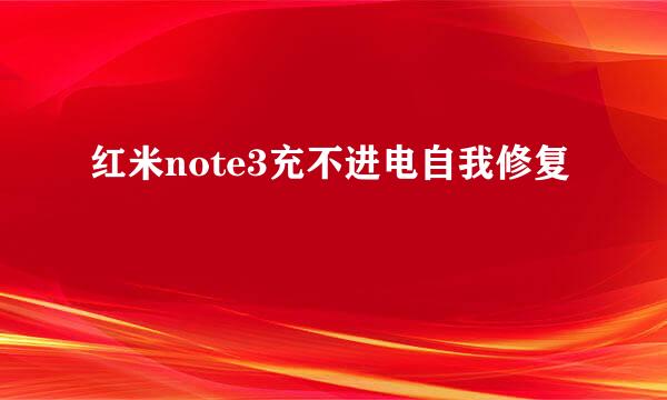 红米note3充不进电自我修复