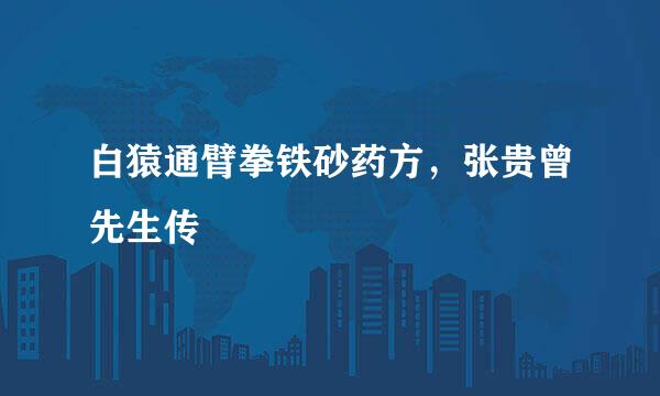 白猿通臂拳铁砂药方,张贵曾先生传