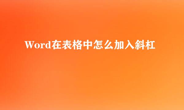 Word在表格中怎么加入斜杠