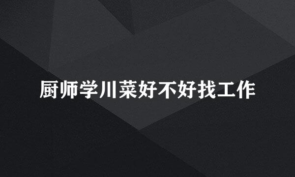 厨师学川菜好不好找工作