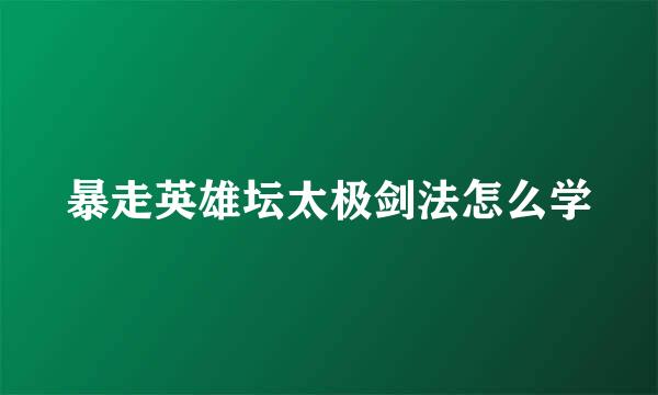 暴走英雄坛太极剑法怎么学