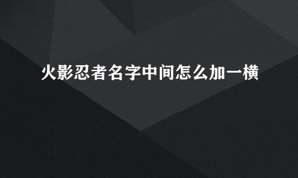 火影忍者名字中间怎么加一横