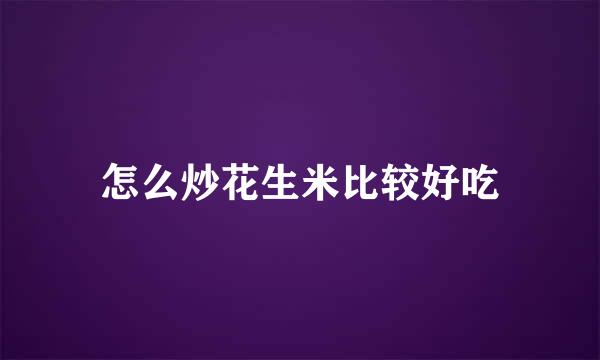 怎么炒花生米比较好吃