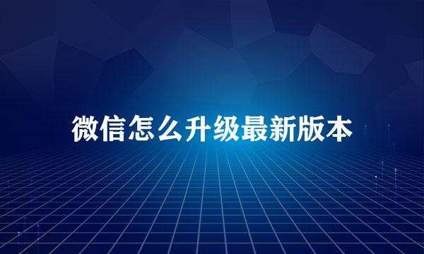 微信怎么升级最新版本