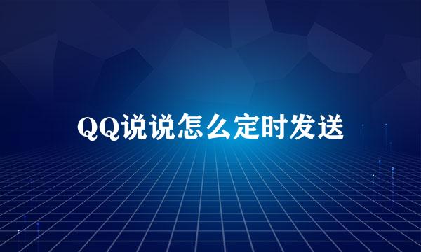 QQ说说怎么定时发送