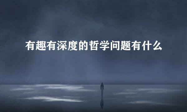 有趣有深度的哲学问题有什么