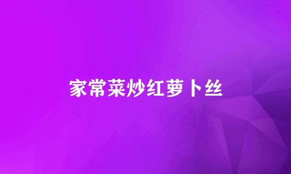 家常菜炒红萝卜丝