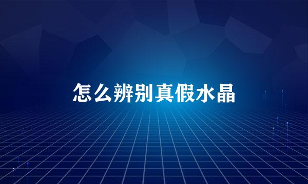 怎么辨别真假水晶