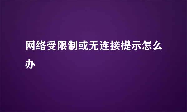 网络受限制或无连接提示怎么办