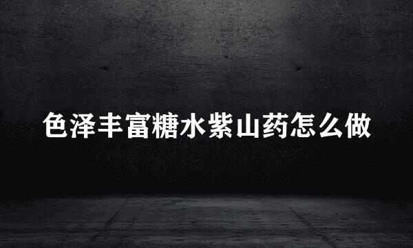 色泽丰富糖水紫山药怎么做