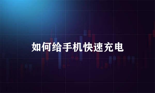 如何给手机快速充电