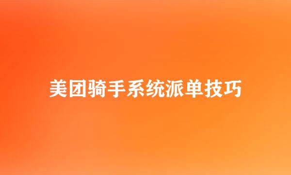 美团骑手系统派单技巧