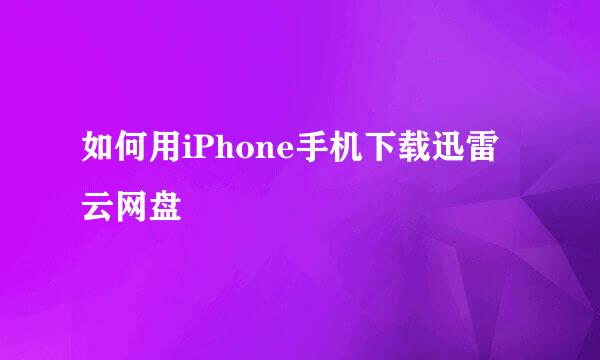 如何用iPhone手机下载迅雷云网盘