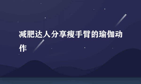 减肥达人分享瘦手臂的瑜伽动作