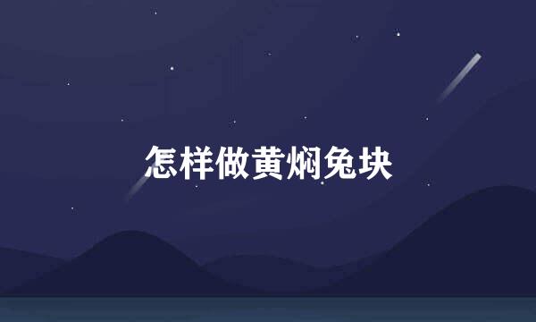 怎样做黄焖兔块