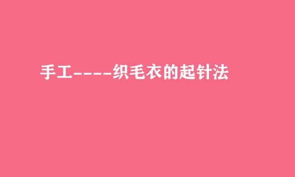 手工----织毛衣的起针法