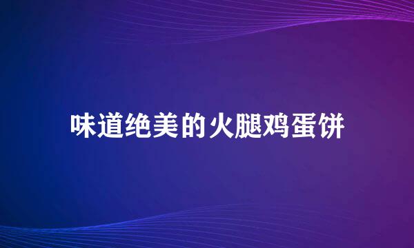 味道绝美的火腿鸡蛋饼