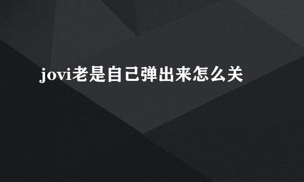 jovi老是自己弹出来怎么关