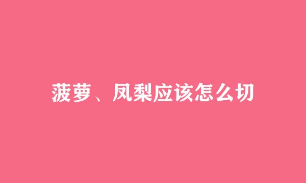 菠萝、凤梨应该怎么切