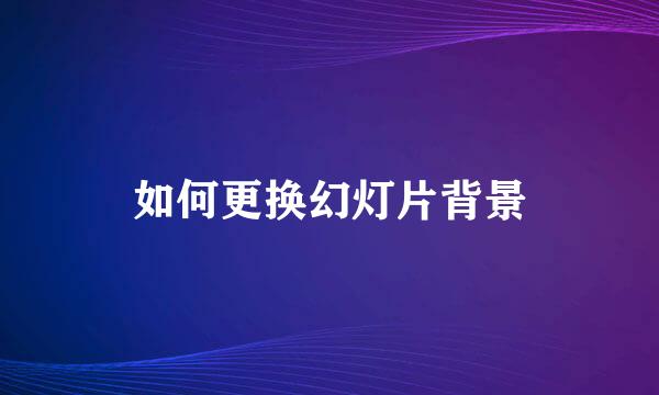 如何更换幻灯片背景