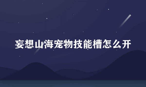 妄想山海宠物技能槽怎么开