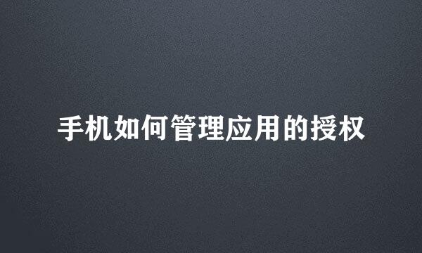 手机如何管理应用的授权