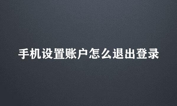 手机设置账户怎么退出登录