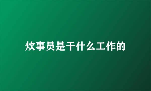 炊事员是干什么工作的
