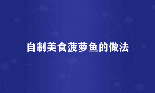 自制美食菠萝鱼的做法