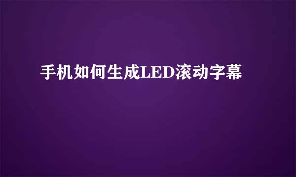 手机如何生成LED滚动字幕