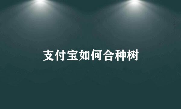 支付宝如何合种树