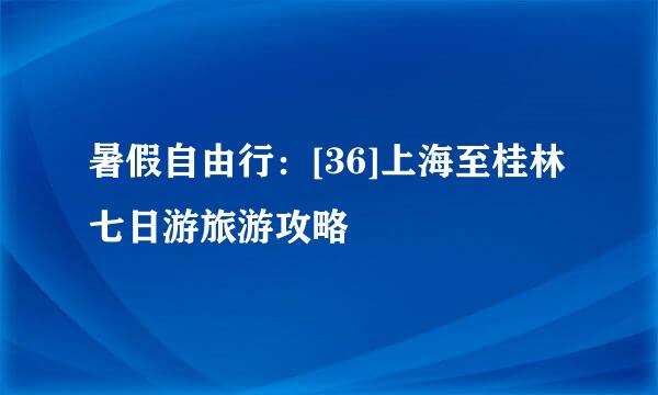 暑假自由行：[36]上海至桂林七日游旅游攻略