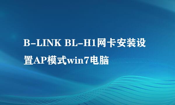 B-LINK BL-H1网卡安装设置AP模式win7电脑