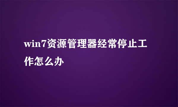 win7资源管理器经常停止工作怎么办