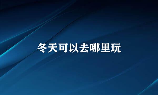 冬天可以去哪里玩