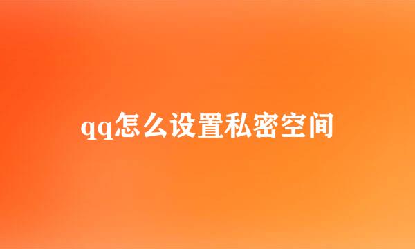 qq怎么设置私密空间