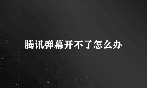 腾讯弹幕开不了怎么办