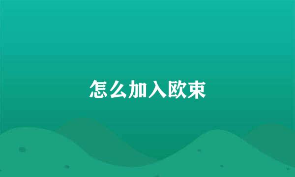 怎么加入欧束