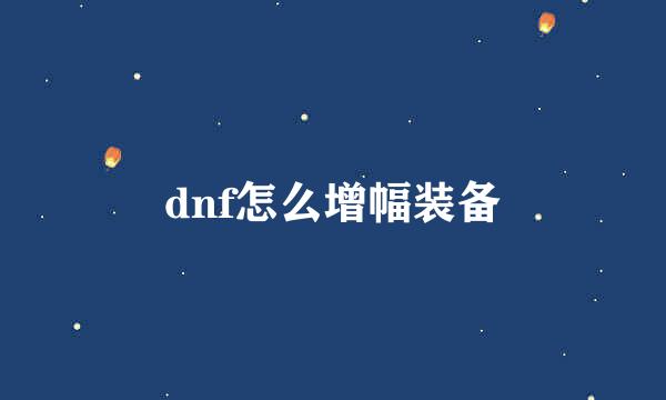 dnf怎么增幅装备