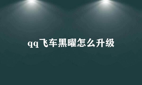 qq飞车黑曜怎么升级