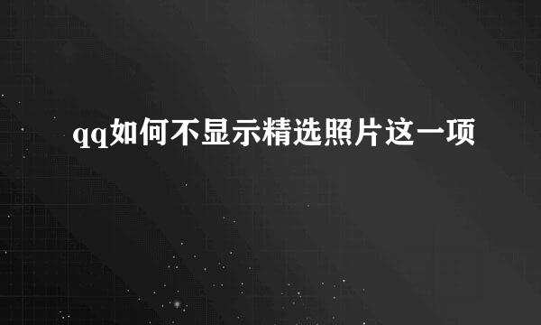 qq如何不显示精选照片这一项