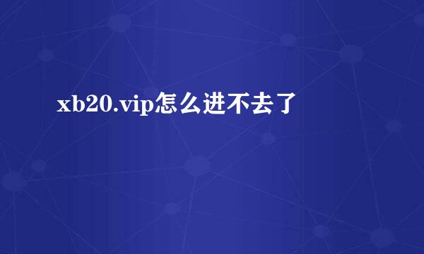 xb20.vip怎么进不去了