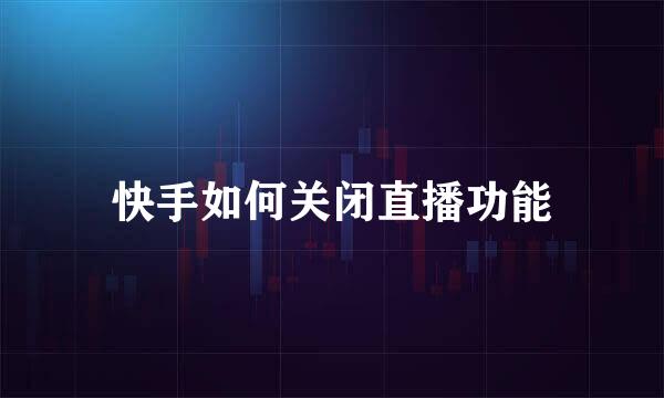 快手如何关闭直播功能