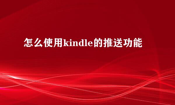 怎么使用kindle的推送功能