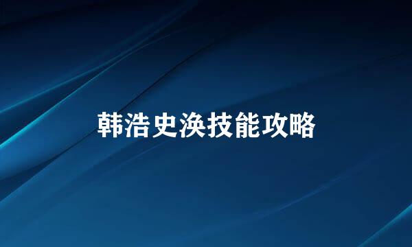 韩浩史涣技能攻略