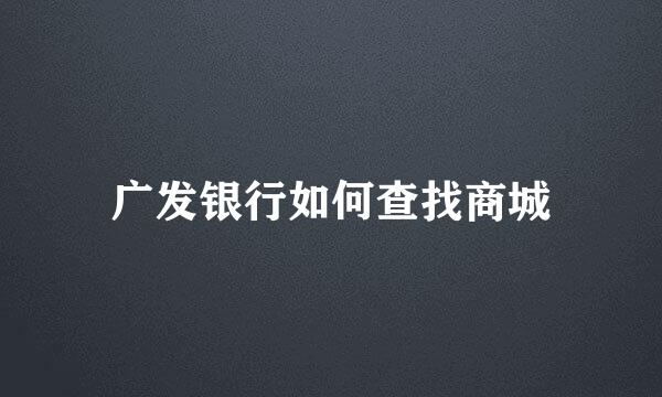 广发银行如何查找商城